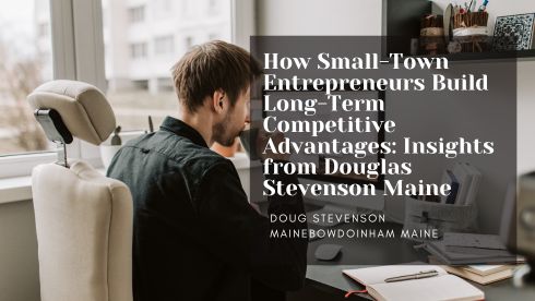 How Small-Town Entrepreneurs Build Long-Term Competitive Advantages: Insights from Douglas Stevenson Maine