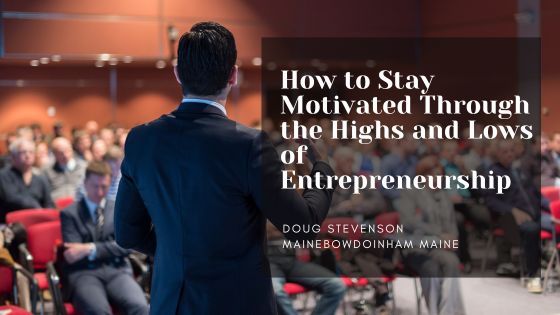 How to Stay Motivated Through the Highs and Lows of Entrepreneurship