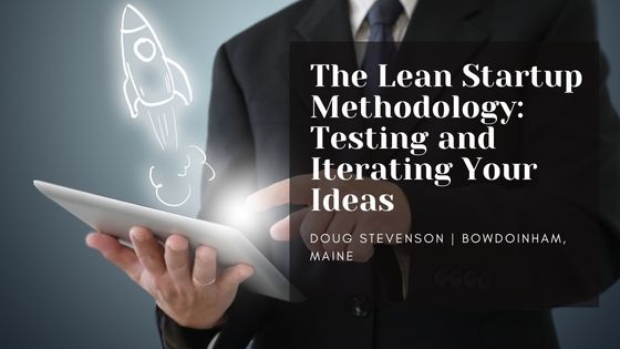 The Lean Startup Methodology: Testing and Iterating Your Ideas