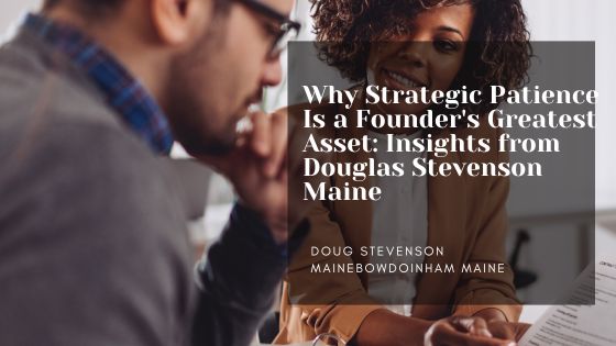 Why Strategic Patience Is a Founder’s Greatest Asset: Insights from Douglas Stevenson Maine